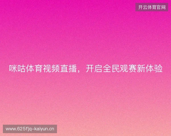 咪咕体育视频直播，开启全民观赛新体验